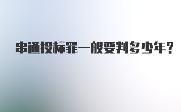 串通投标罪一般要判多少年？