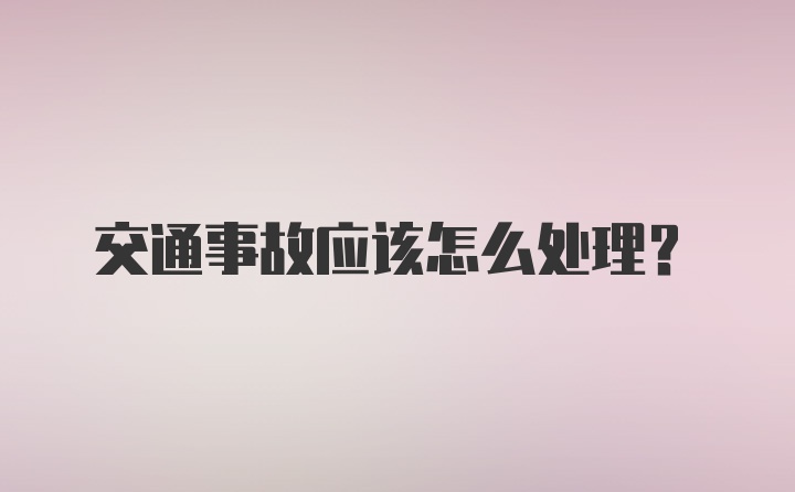 交通事故应该怎么处理？