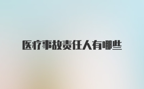 医疗事故责任人有哪些