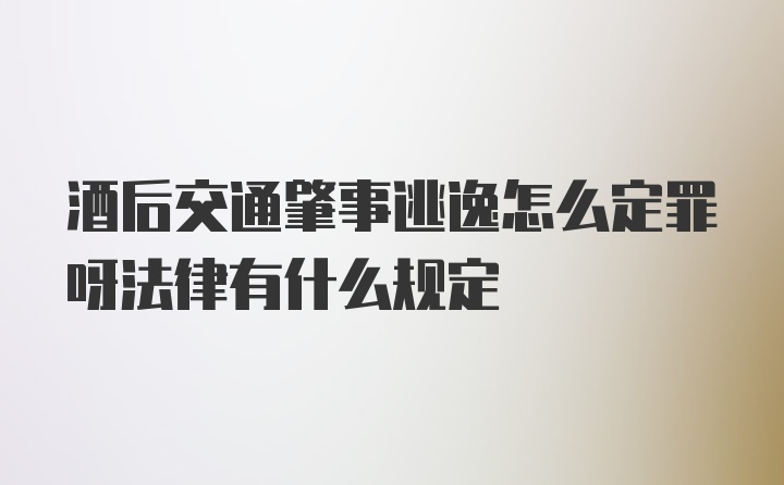 酒后交通肇事逃逸怎么定罪呀法律有什么规定