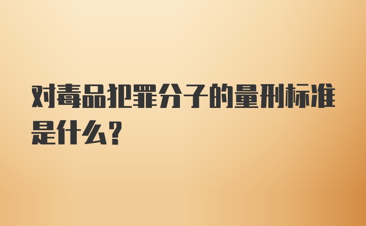 对毒品犯罪分子的量刑标准是什么？