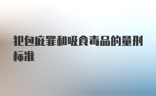 犯包庇罪和吸食毒品的量刑标准