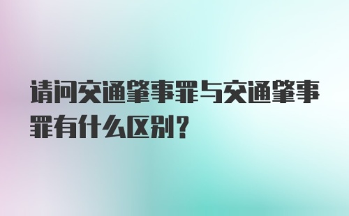 请问交通肇事罪与交通肇事罪有什么区别？