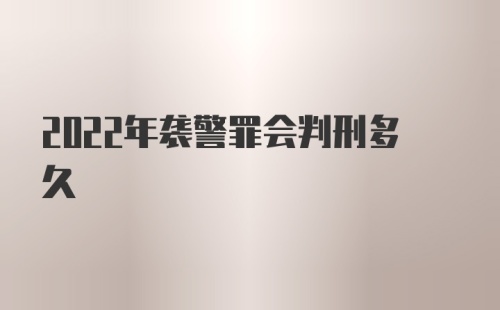 2022年袭警罪会判刑多久