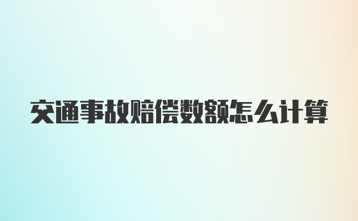 交通事故赔偿数额怎么计算