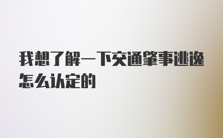 我想了解一下交通肇事逃逸怎么认定的