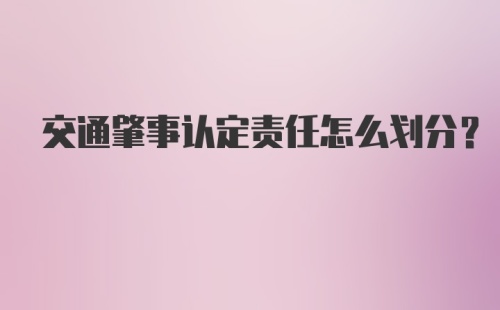 交通肇事认定责任怎么划分？