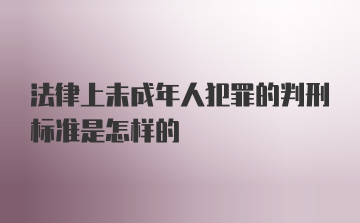 法律上未成年人犯罪的判刑标准是怎样的