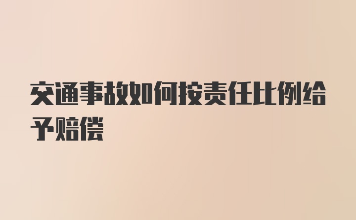 交通事故如何按责任比例给予赔偿