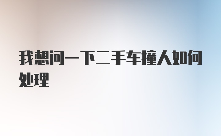 我想问一下二手车撞人如何处理