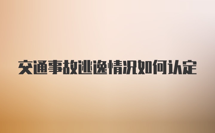 交通事故逃逸情况如何认定