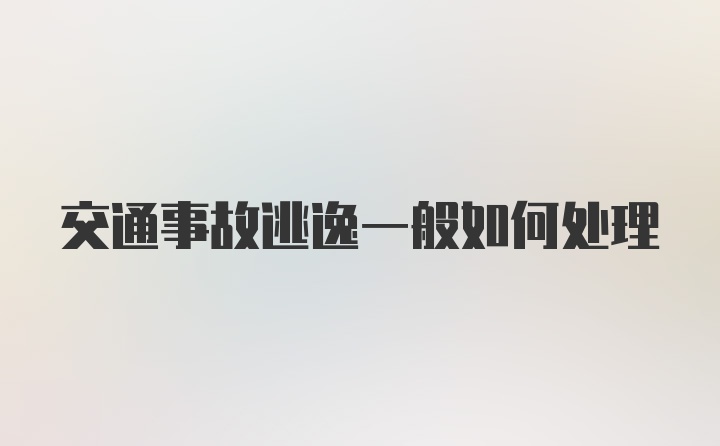 交通事故逃逸一般如何处理