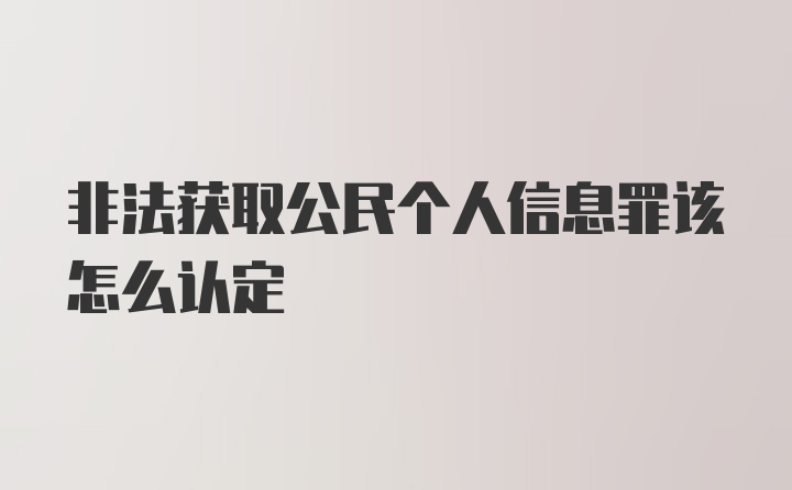 非法获取公民个人信息罪该怎么认定