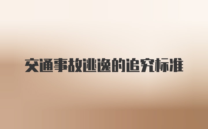 交通事故逃逸的追究标准