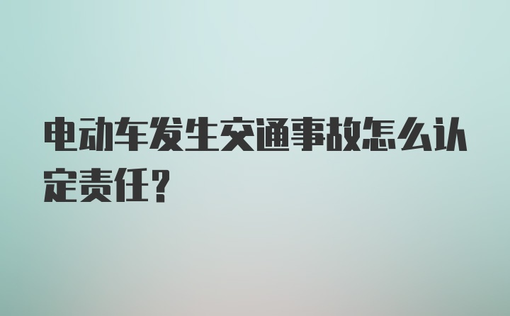 电动车发生交通事故怎么认定责任？