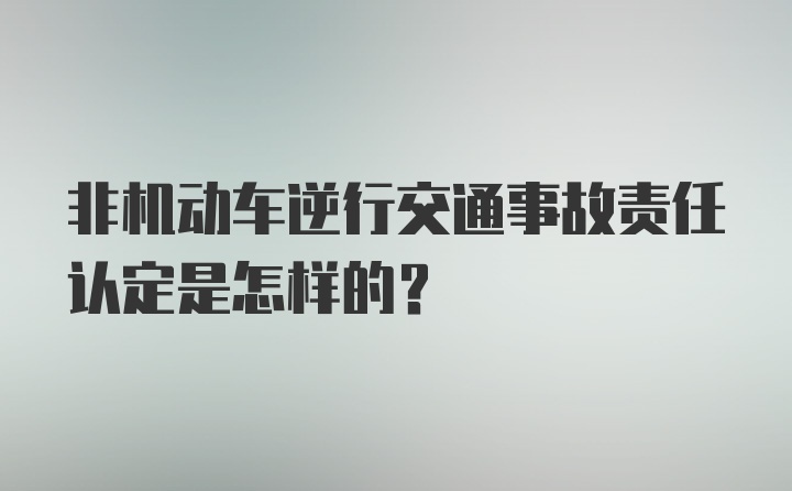 非机动车逆行交通事故责任认定是怎样的？