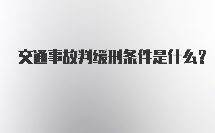 交通事故判缓刑条件是什么？