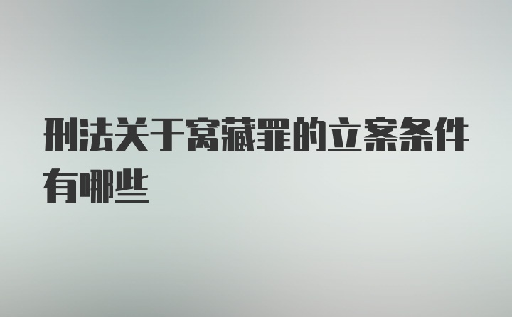 刑法关于窝藏罪的立案条件有哪些