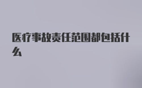 医疗事故责任范围都包括什么