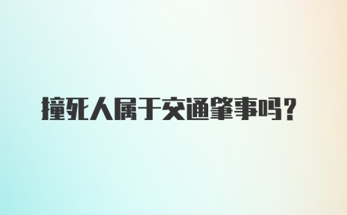 撞死人属于交通肇事吗？