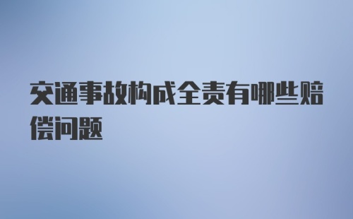 交通事故构成全责有哪些赔偿问题