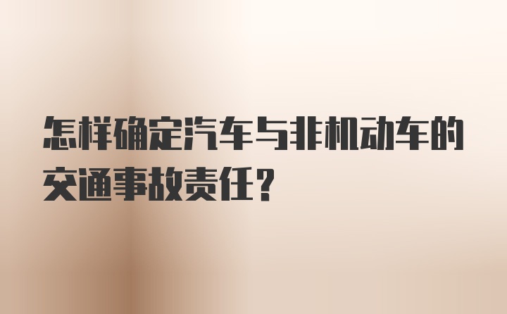 怎样确定汽车与非机动车的交通事故责任？