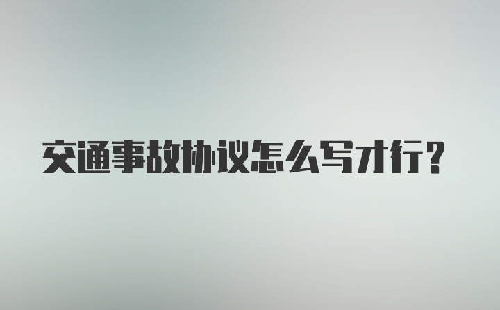 交通事故协议怎么写才行？