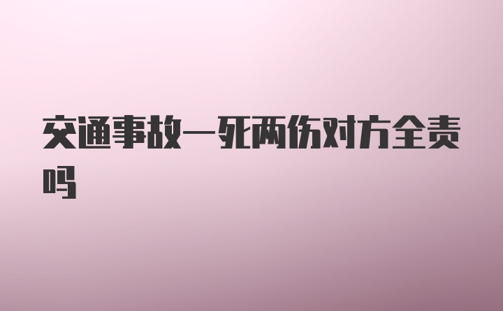 交通事故一死两伤对方全责吗