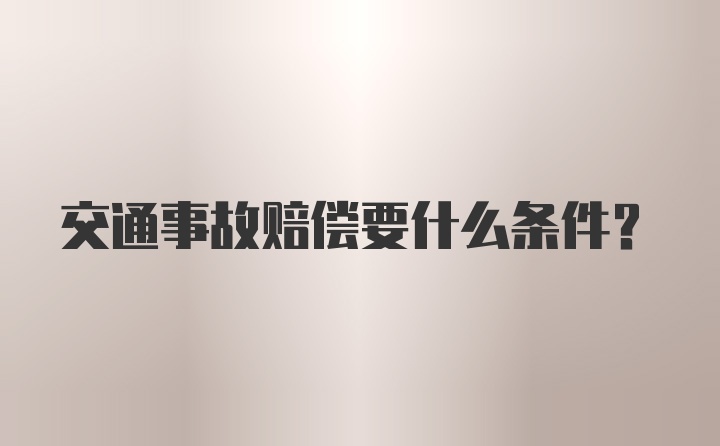 交通事故赔偿要什么条件？