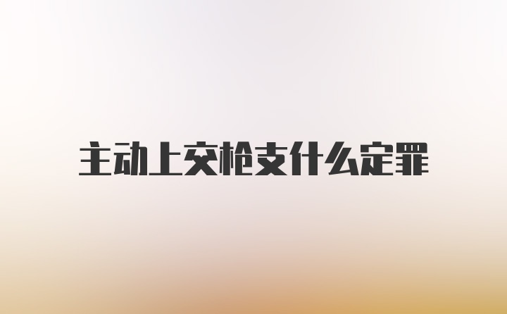 主动上交枪支什么定罪