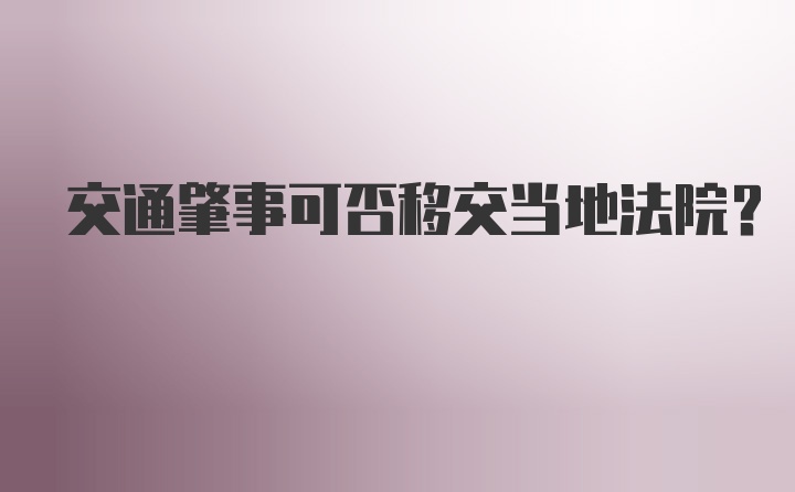 交通肇事可否移交当地法院？