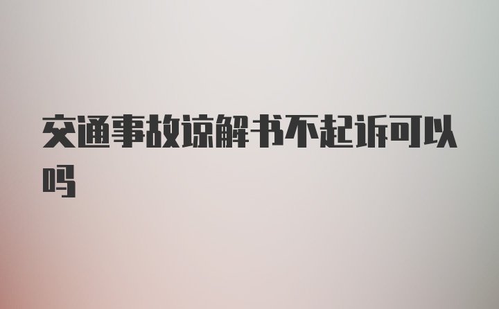 交通事故谅解书不起诉可以吗