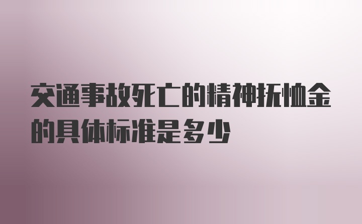 交通事故死亡的精神抚恤金的具体标准是多少