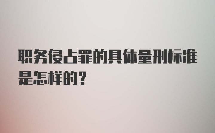 职务侵占罪的具体量刑标准是怎样的？