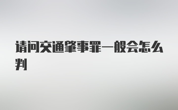 请问交通肇事罪一般会怎么判