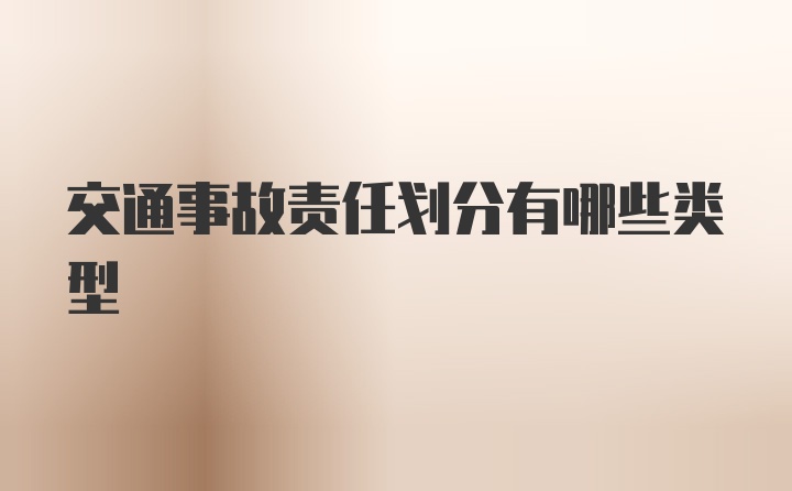 交通事故责任划分有哪些类型