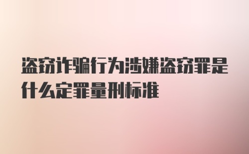 盗窃诈骗行为涉嫌盗窃罪是什么定罪量刑标准