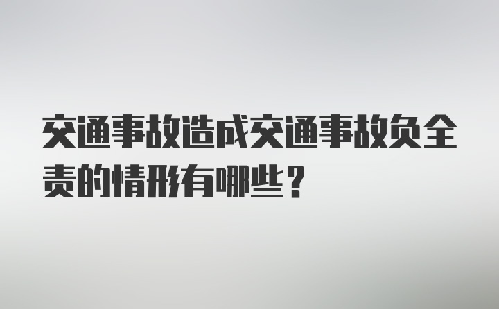 交通事故造成交通事故负全责的情形有哪些？