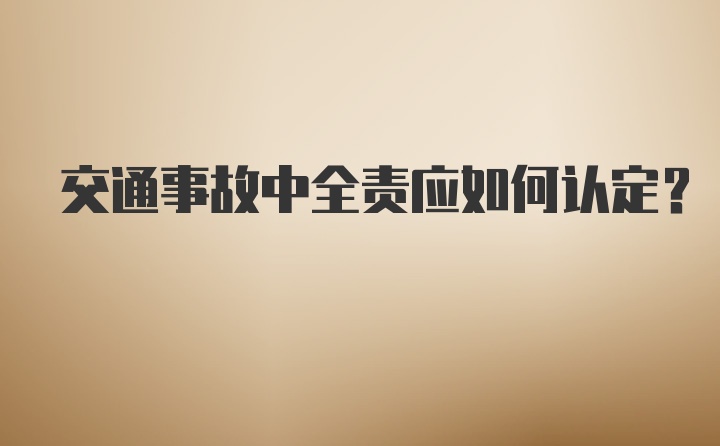 交通事故中全责应如何认定？