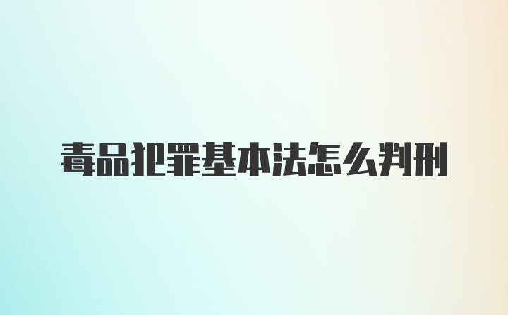 毒品犯罪基本法怎么判刑