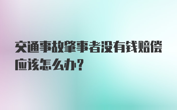 交通事故肇事者没有钱赔偿应该怎么办？