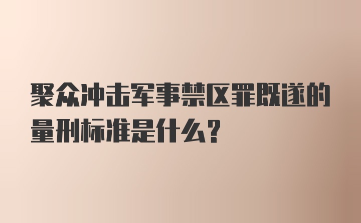 聚众冲击军事禁区罪既遂的量刑标准是什么?