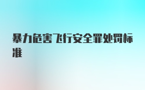 暴力危害飞行安全罪处罚标准