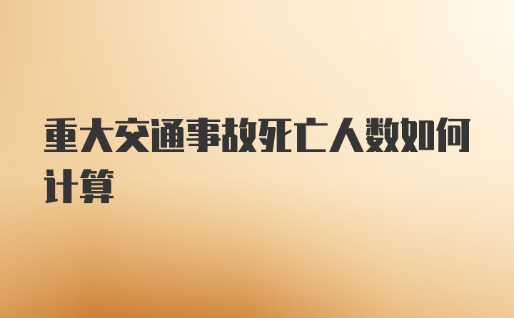 重大交通事故死亡人数如何计算