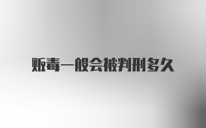 贩毒一般会被判刑多久