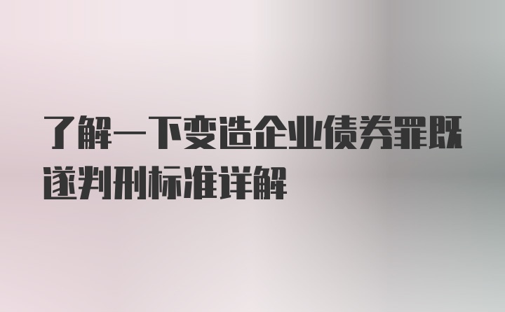 了解一下变造企业债券罪既遂判刑标准详解