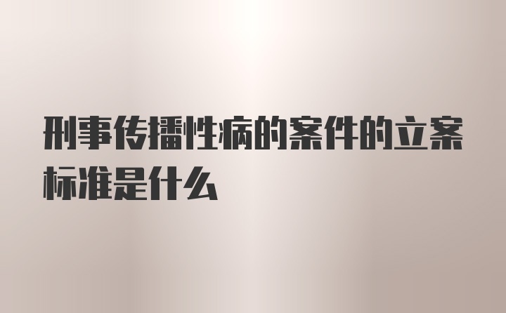 刑事传播性病的案件的立案标准是什么