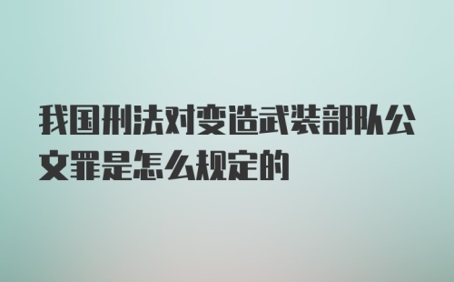 我国刑法对变造武装部队公文罪是怎么规定的