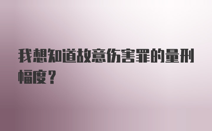 我想知道故意伤害罪的量刑幅度？