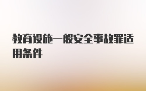 教育设施一般安全事故罪适用条件